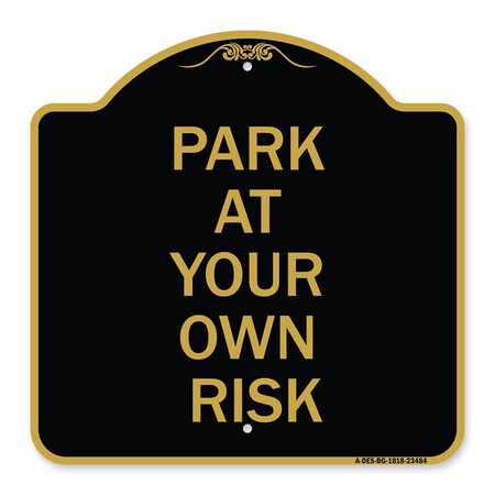 Signmission Designer Series Sign-Park Your Own Risk, Black & Gold Aluminum Sign, 18" x 18", BG-1818-23484 A-DES-BG-1818-23484